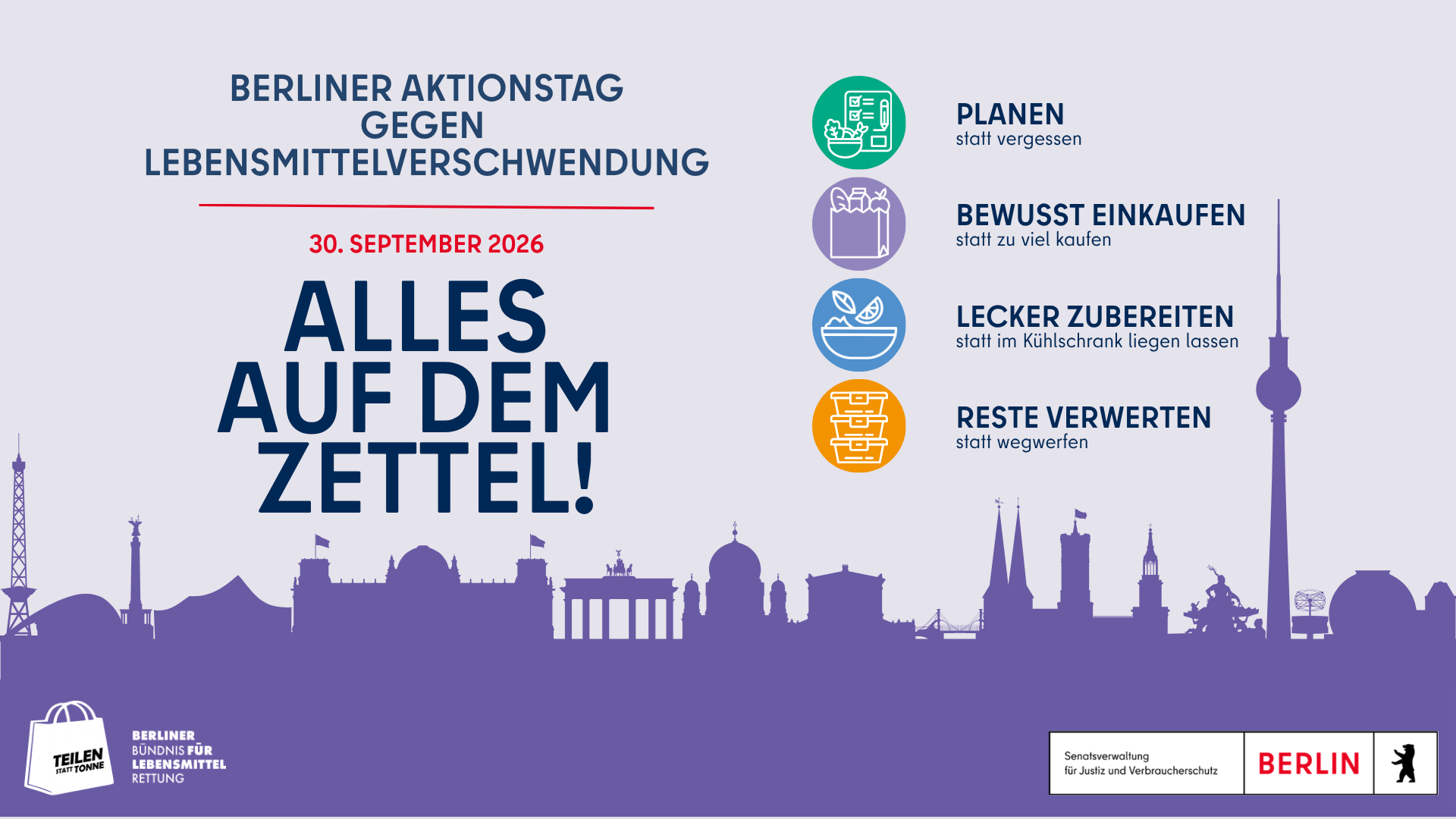 Auf dem Bild ist die Silhouette der Berliner Skyline zu erkennen, darüber der Text: Berliner Aktionstag gegen Lebensmittelverschwendung. 30. September 2026 – Alles auf dem Zettel! Planen statt vergessen. Bewusst einkaufen, statt zu viel zu kaufen. Lecker zubereiten, statt im Kühlschrank liegen zu lassen. Reste verwerten statt wegwerfen.